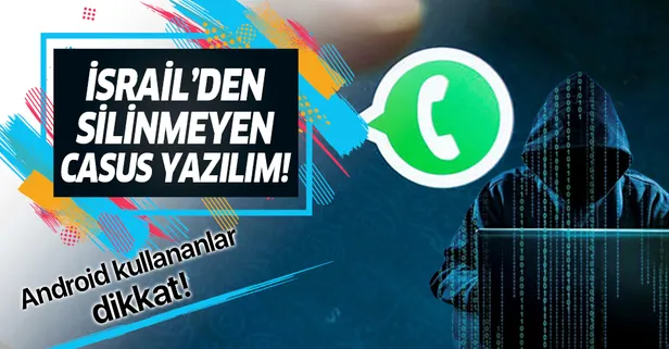 Android kullananlar dikkat! İsrailli şirketin casus yazılımı Whatsapp'tan bulaşıyor!
