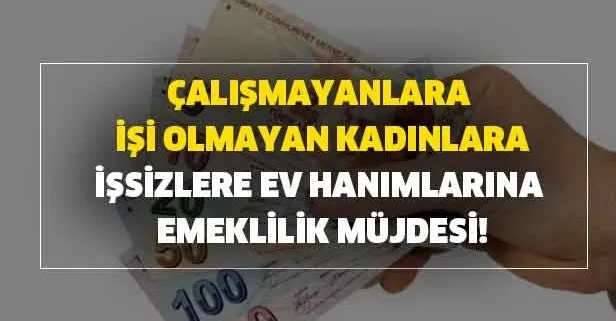 ev hanimlari calismayanlar issiz vatandaslarin istege bagli sigorta ile emeklilik hakki takvim