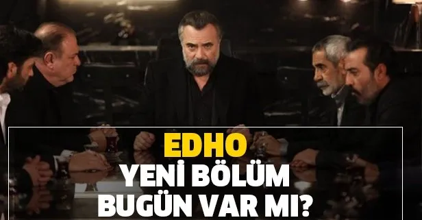 Çakırbeylilere büyük tehdit! EDHO bugün var mı, neden yok? EDHO 154. yeni bölüm ne zaman ekranlarda olacak?