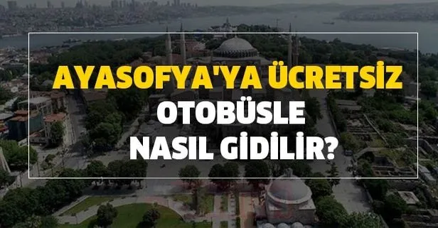Ayasofya Camii Nasil Gidilir Ayasofya Ya Ucretsiz Otobusle Nasil Gidilir Ayasofya Camii Hangi Ilcede Nerede Takvim
