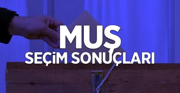 Muş seçim sonuçları: 31 Mart Muş ilçe ilçe yerel seçim sonuçları ve oy oranları! Hangi parti kazandı?