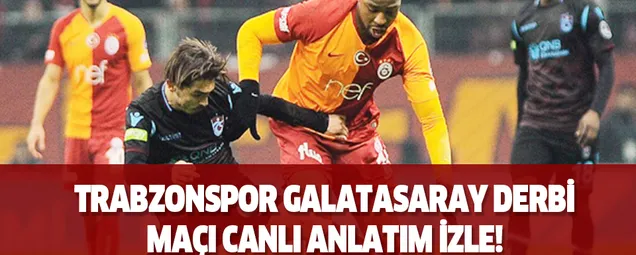 Trabzonspor - Galatasaray maçı canlı anlatım izle - Trabzonspor - Galatasaray maçı kaç kaç? Canlı yayın izle