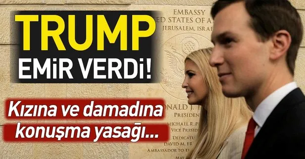 Donald Trump emir verdi! Kızı Ivanka Trump ve damadı Jarod Kushner’e konuşma yasağı...
