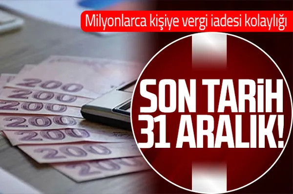 Vergi iadesinde son tarih 31 Aralık! Milyonlarca kişiye vergi iadesi kolaylığı-1