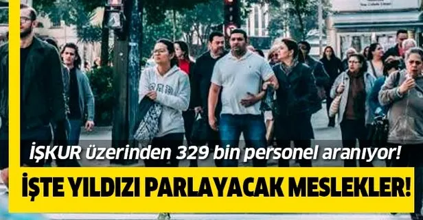 329 bin personel aranıyor! İşte yıldızı parlayacak meslekler!