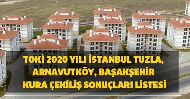 TOKİ 2020 yılı İstanbul Tuzla, Arnavutköy, Başakşehir kura çekiliş sonuçları listesi! TOKİ İstanbul konut çıkanlar isim listesi!