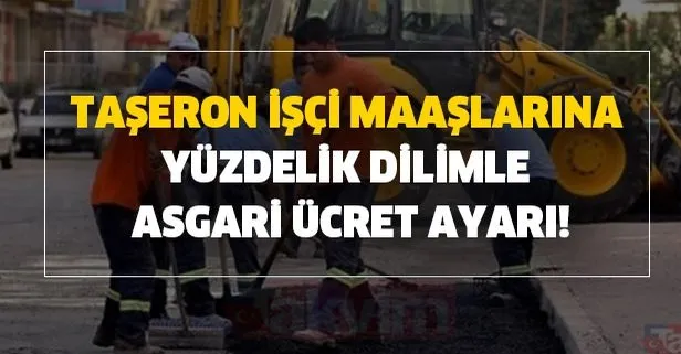 Taşeron işçi maaşlarına yüzdelik dilimle asgari ücret ayarı!