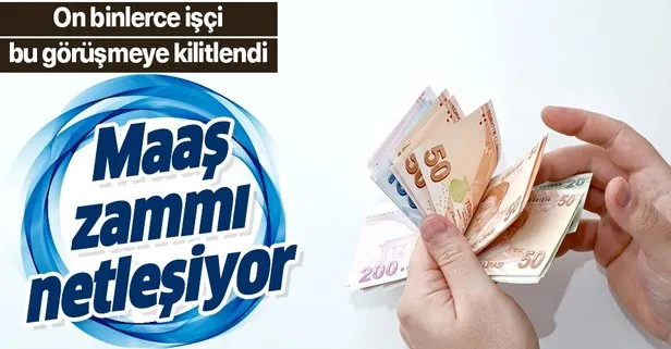 On binleri ilgilendiriyor! Maaş zammı görüşmeleri başladı