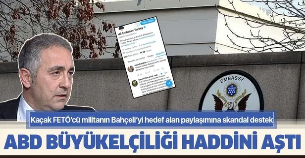 ABD Büyükelçiliği’nden FETÖ’ye skandal destek! FETÖ militanı Ergun Babahan’ın Bahçeli’yi hedef alan tweetini beğendiler