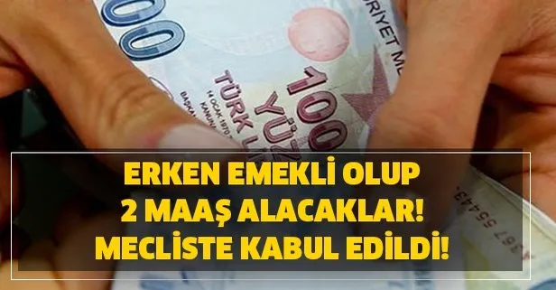 Erken emekli olup, 2 maaş alacaklar! Mecliste kabul edildi!