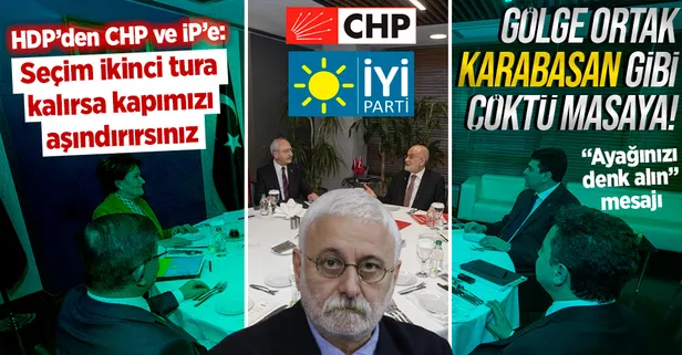 Gölge ortak karabasan gibi çöktü masaya! HDP'den İYİ Parti ve CHP'ye: Seçim ikinci tura kalırsa kapımızı aşındırırsınız