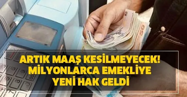 Artık maaş kesilmeyecek! Milyonlarca emekliye yeni hak geldi