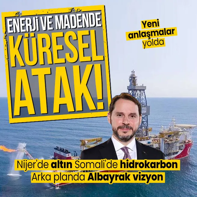 Enerji ve madende küresel atak! Nijerde altın Somalide hidrokarbon... Arka planda Albayrak vizyon | Yeni anlaşmalar yolda