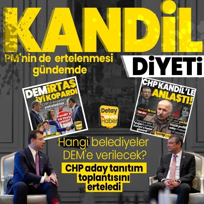 Kandil ile pazarlık masasına oturan CHP aday tanıtım toplantısını erteledi! PMnin de ertelenmesi gündemde | Hangi belediyeler DEMe verilecek?