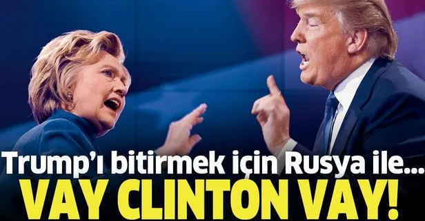 Vay Clinton vay! Donald Trump’ı bitirmek için Rusya ile...