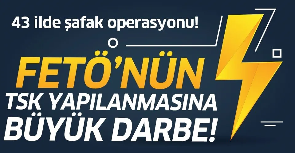 İzmir merkezli 43 ilde FETÖ'nün TSK yapılanmasına operasyon!