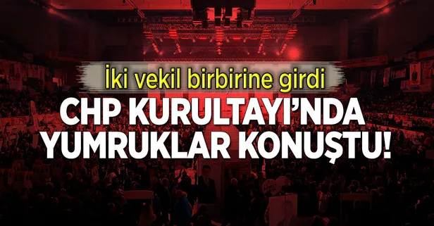 CHP Kurultayı'nda yumruklar konuştu!