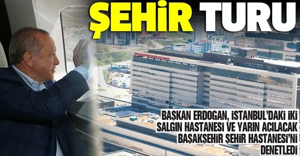 Başkan Erdoğan Başakşehir Şehir Hastanesi’ni havadan denetledi