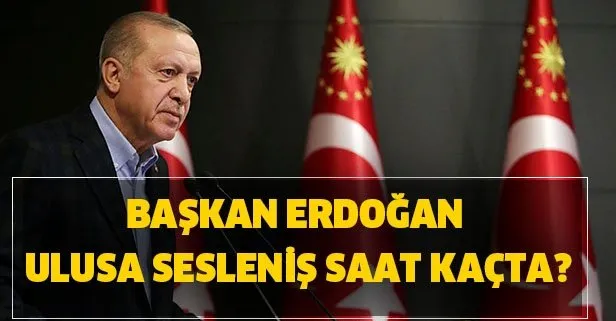Türkiye bu açıklamayı bekliyor! Başkan Erdoğan ulusa sesleniş saat kaçta?