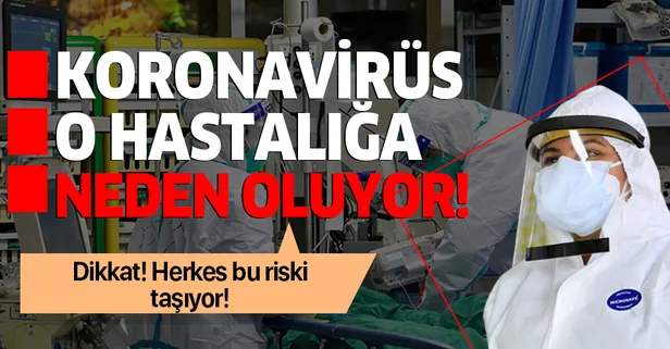 Dikkat! Koronavirüs o hastalığa neden oluyor!