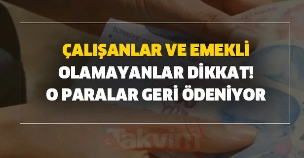 Çalışanlar ve emekli olamayanlar dikkat! O para geri ödeniyor