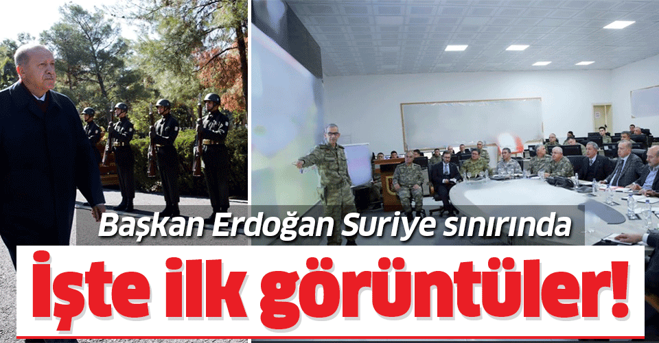 Son dakika: Başkan Erdoğan Suriye sınırında! İşte ilk görüntüler