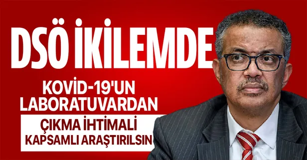 DSÖ Genel Direktörü de şüpheleniyor: Kovid-19'un laboratuvardan çıkma ihtimali kapsamlı araştırılsın
