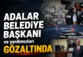 Adalar Belediyesi'ne 'rüşvet' operasyonu
