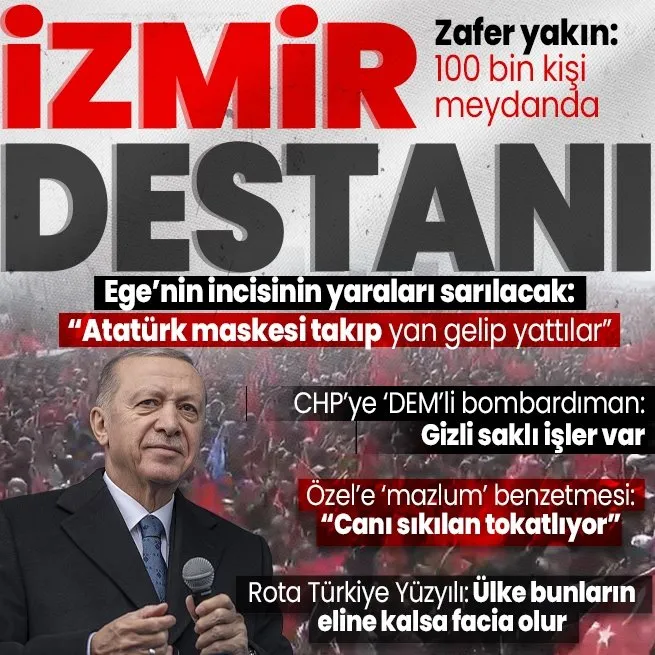 Başkan Erdoğan’dan İzmir’de CHP’ye ’DEM’li bombardıman... | Özgür Özel’e ’mazlum’ benzetmesi: Bay Kemal’in ahı tutuyor