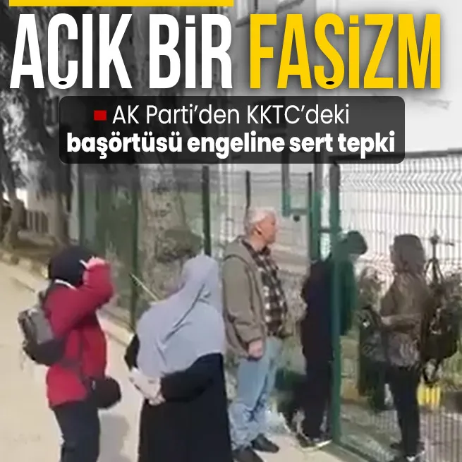 AK Partiden KKTCdeki başörtüsü engeline sert tepki: Fanatiklerin eğitim hakkını engellemesi açık bir faşizmdir