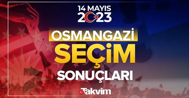 Bursa Osmangazi seçim sonuçları! 14 Mayıs 2023 Cumhurbaşkanlığı ve Milletvekili seçim sonucu ve oy oranları, hangi parti ne kadar, yüzde kaç oy aldı?