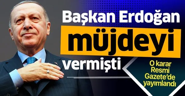 Başkan Erdoğan müjdeyi vermişti! O karar Resmi Gazete’de yayımlandı