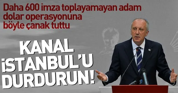Muharrem İnce operasyona çanak tuttu Kanal İstanbul'un iptalini istedi
