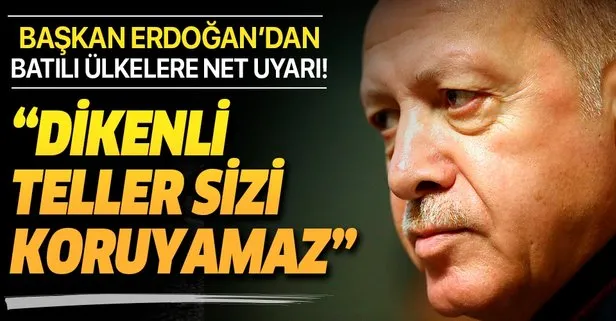Başkan Erdoğan: Dikenli teller sizi koruyamaz
