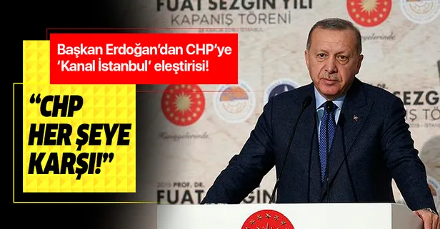 Başkan Erdoğan'dan Kanal İstanbul'a karşı çıkan CHP'ye eleştiri: CHP her şeye karşı