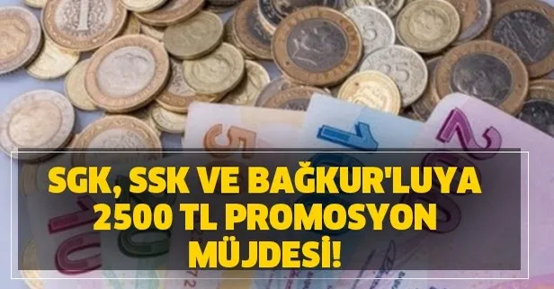 SGK, SSK ve Bağkur'luya 2500 TL promosyon müjdesi!