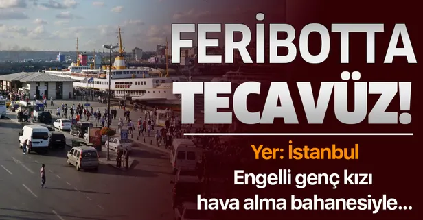 Feribotta tecavüz rezaleti! ‘Hava aldırma' bahanesiyle genç kıza tecavüz ettiler