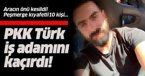 PKK Türk iş adamını kaçırdı, fidye isteyip işkence yaptı!