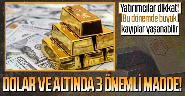 Bu dönemde en büyük kaybı yaşayabilirsiniz! İşte dolar ve altında dikkat edilmesi gereken 3 önemli madde!