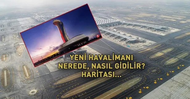 3. havalimanı nerede, nasıl gidilir? 3. İstanbul Yeni Havalimanı haritası...