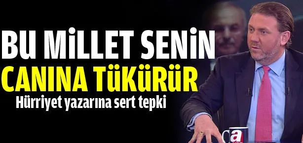 Bu millet senin canına tükürür
