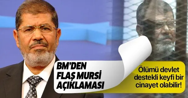 BM'den flaş Mursi açıklaması: Ölümü devlet destekli keyfi bir cinayet olabilir