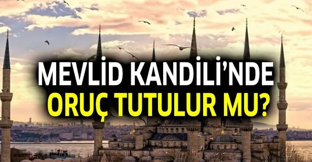 Mevlid Kandili'nde oruç tutulur mu? Kaç gün tutulur?