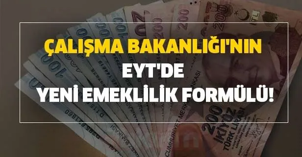 Çalışma ve Maliye Bakanlığı'nın EYT'de yeni emeklilik formülü!