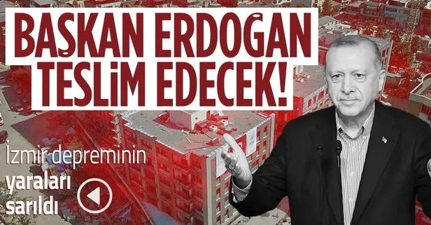 İzmir depreminin yaraları sarıldı! Anahtarları Başkan Erdoğan teslim edecek