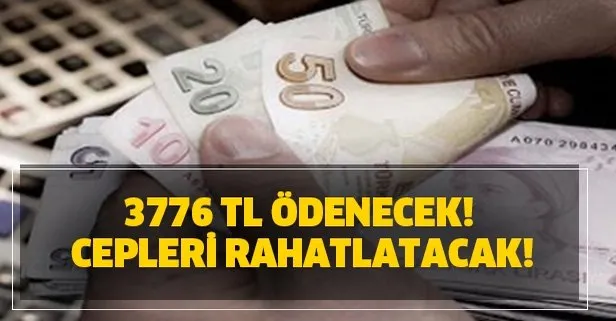 3776 TL ödenecek! Cepleri rahatlatacak!