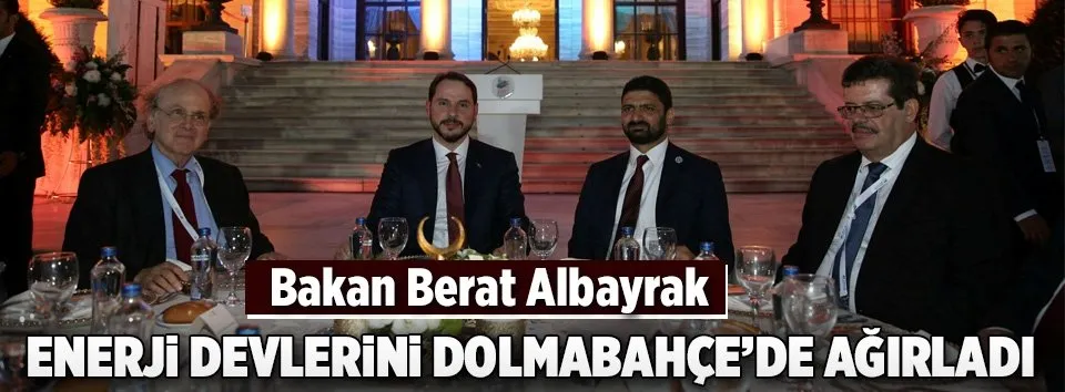 Bakan Albayrak enerji devlerini Dolmabahçe’de ağırladı