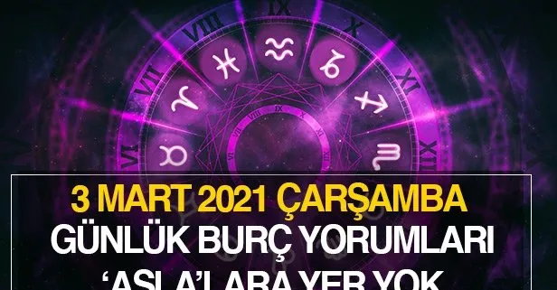 3 Mart 2021 Çarşamba Koç, Boğa, İkizler, Yengeç, Aslan, Başak, Terazi, Akrep, Yay, Oğlak, Kova ve Balık burç yorumları...