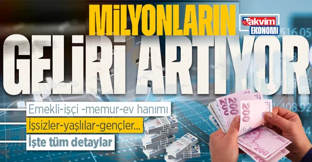 Milyonların geliri artıyor! Emekli, işçi, memur, ev hanımı, işsizler, yaşlılar, gençler...