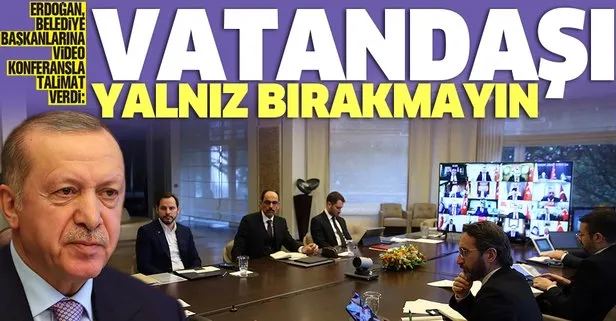 Başkan Erdoğan’dan belediye başkanlarına Kovid-19 talimatı: Vatandaşı yalnız bırakmayın
